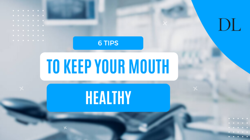 6 Tips to Keep your Mouth Healthy